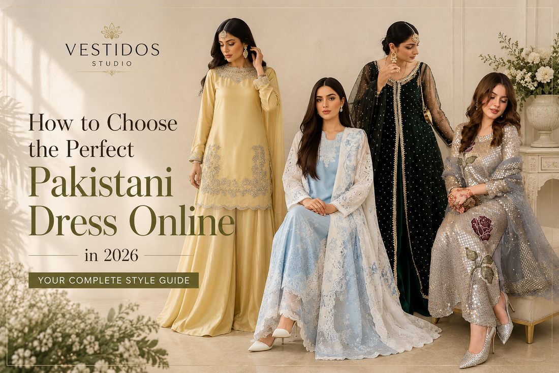 How to Choose the Perfect Pakistani Dress Online in 2026 | VESTIDOS STUDIO